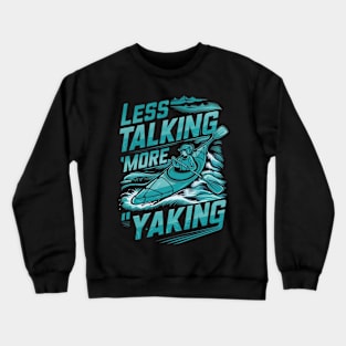 Less Talking, More 'Yaking - Kayaking Adventure Lover Crewneck Sweatshirt